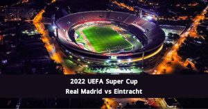 2022 UEFA Super Cup - Real Madrid vs Eintracht