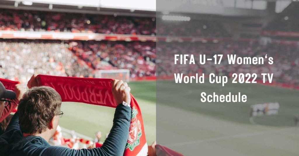 FIFA U-17 Women’s World Cup 2022 TV Schedule