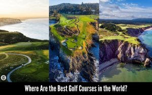 Where Are the Best Golf Courses in the World?