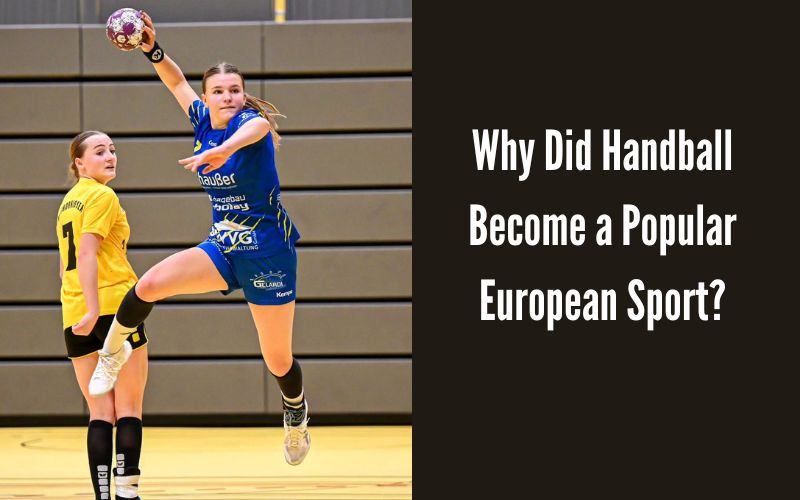 Why Did Handball Become a Popular European Sport?